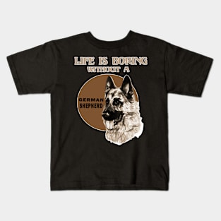 Life Is Boring Without A German Shepherd Lover Kids T-Shirt